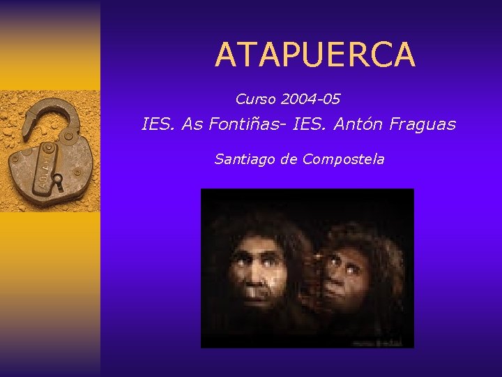  ATAPUERCA Curso 2004 -05 IES. As Fontiñas- IES. Antón Fraguas Santiago de Compostela