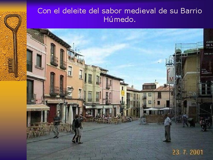 Con el deleite del sabor medieval de su Barrio Húmedo. 