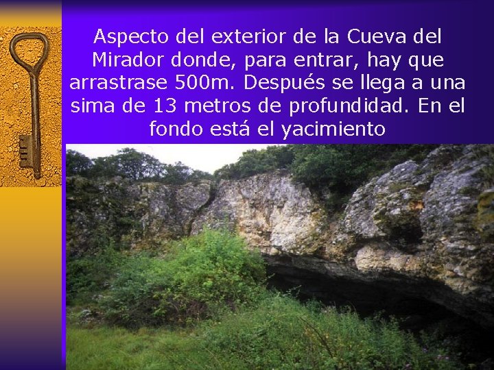 Aspecto del exterior de la Cueva del Mirador donde, para entrar, hay que arrastrase