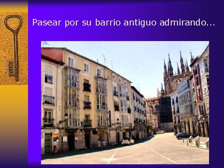 Pasear por su barrio antiguo admirando. . . 