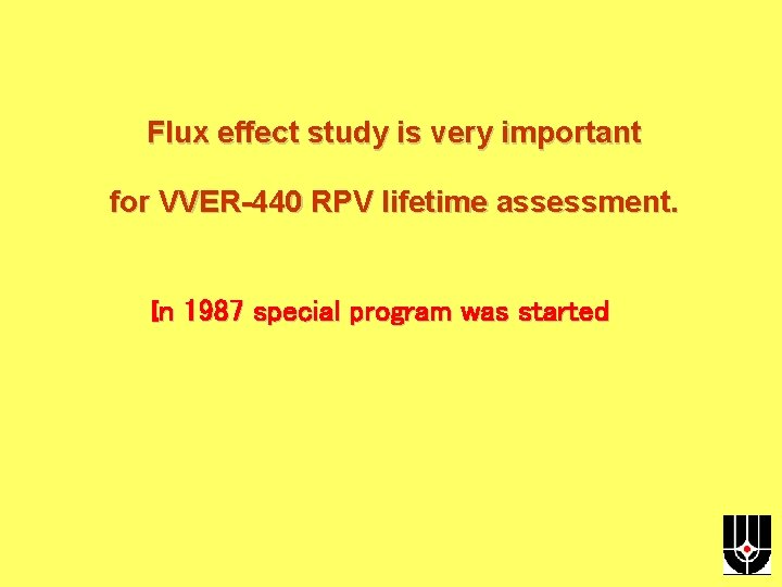Flux effect study is very important for VVER-440 RPV lifetime assessment. In 1987 special