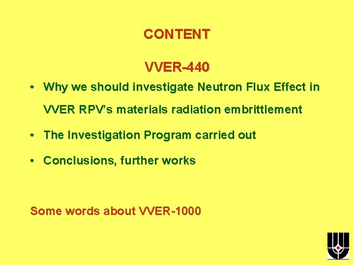 CONTENT VVER-440 • Why we should investigate Neutron Flux Effect in VVER RPV’s materials