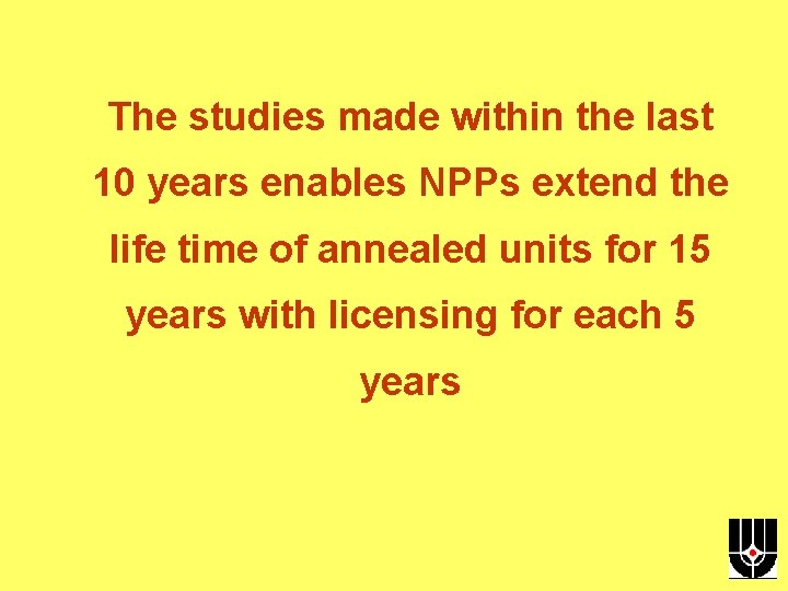 The studies made within the last 10 years enables NPPs extend the life time