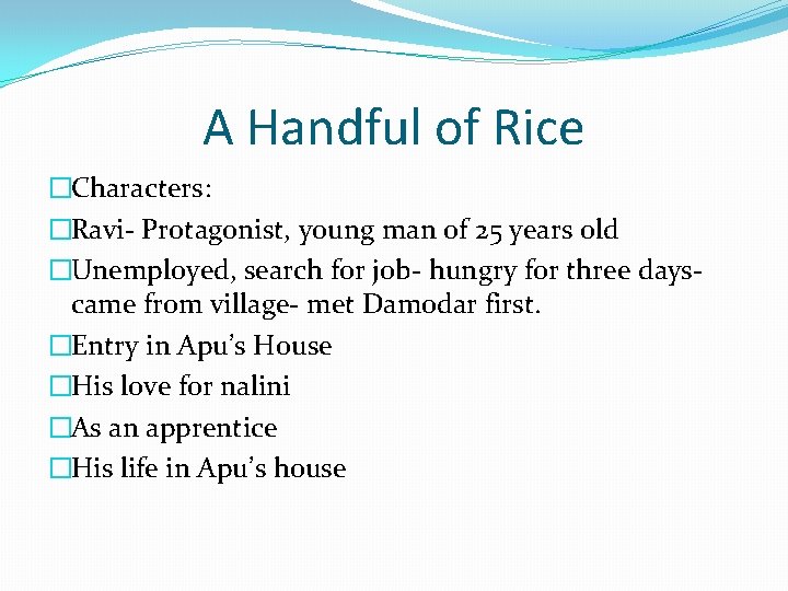 A Handful of Rice �Characters: �Ravi- Protagonist, young man of 25 years old �Unemployed,