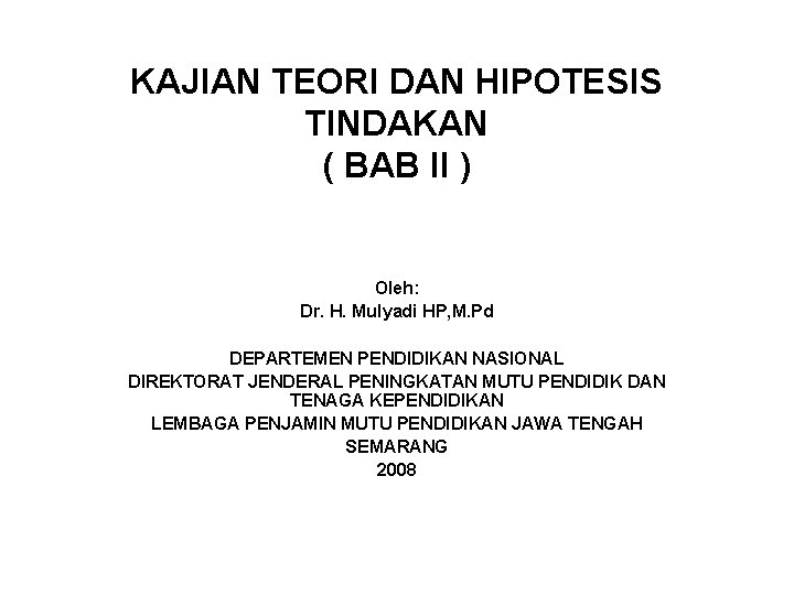 KAJIAN TEORI DAN HIPOTESIS TINDAKAN ( BAB II ) Oleh: Dr. H. Mulyadi HP,