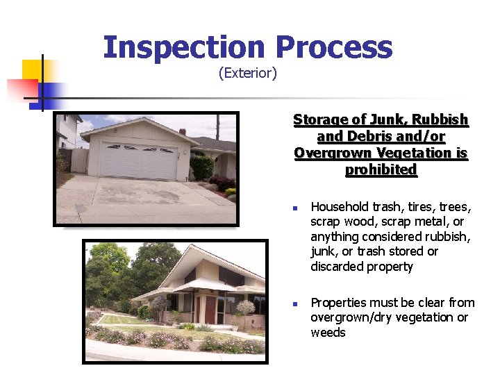 Inspection Process (Exterior) Storage of Junk, Rubbish and Debris and/or Overgrown Vegetation is prohibited