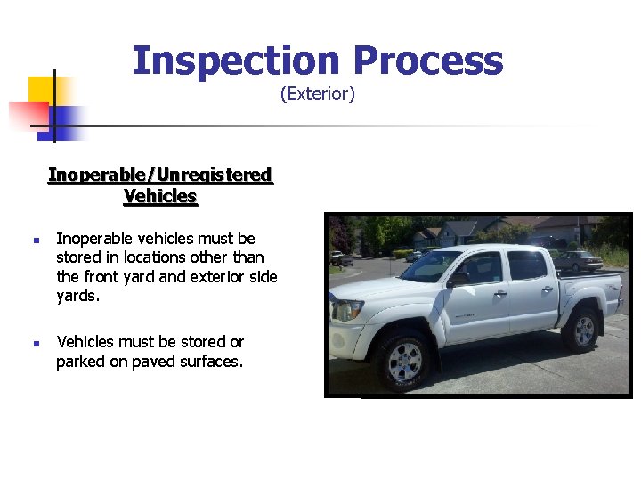 Inspection Process (Exterior) Inoperable/Unregistered Vehicles n n Inoperable vehicles must be stored in locations