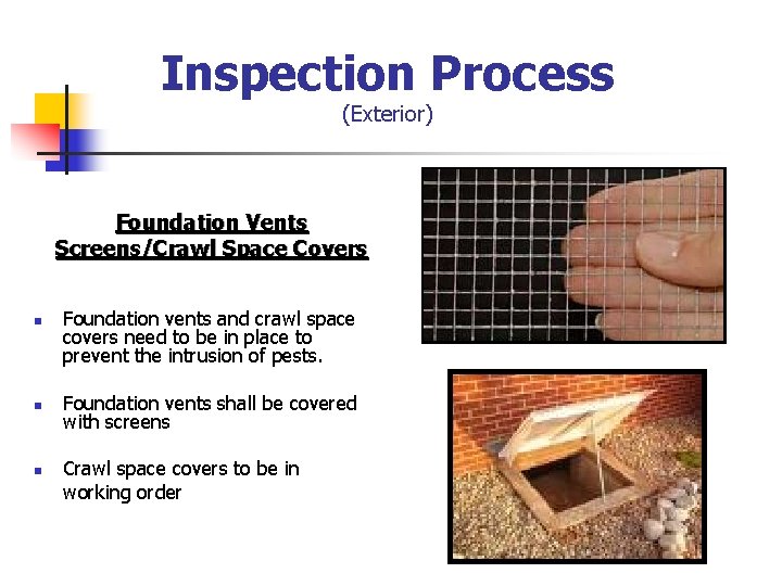 Inspection Process (Exterior) Foundation Vents Screens/Crawl Space Covers n n n Foundation vents and