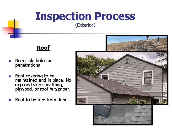 Inspection Process (Exterior) Roof n n n No visible holes or penetrations. Roof covering