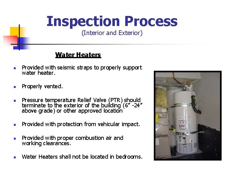 Inspection Process (Interior and Exterior) Water Heaters n Provided with seismic straps to properly