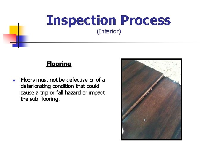 Inspection Process (Interior) Flooring n Floors must not be defective or of a deteriorating