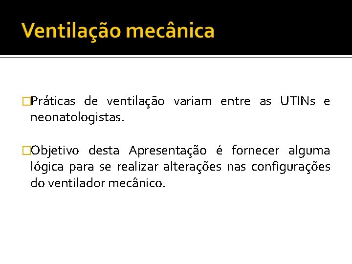 �Práticas de ventilação variam entre as UTINs e neonatologistas. �Objetivo desta Apresentação é fornecer