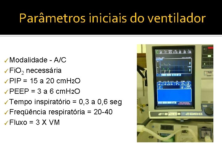 Parâmetros iniciais do ventilador ✓Modalidade - A/C ✓Fi. O 2 necessária ✓PIP = 15