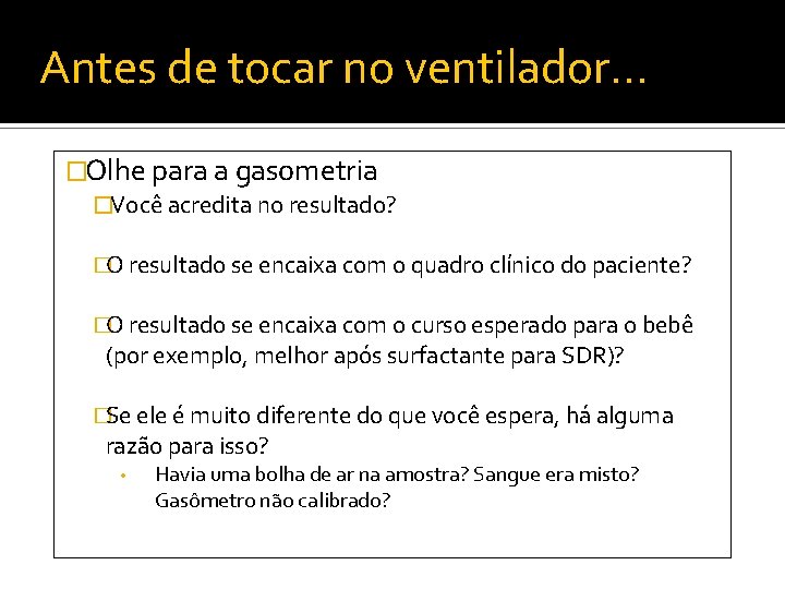 Antes de tocar no ventilador… �Olhe para a gasometria �Você acredita no resultado? �O