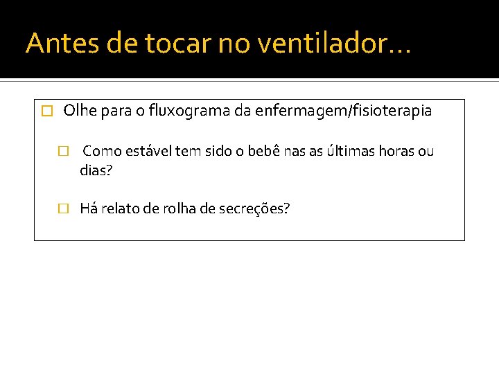 Antes de tocar no ventilador… � Olhe para o fluxograma da enfermagem/fisioterapia � Como