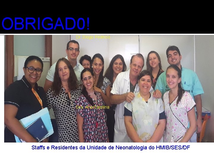 OBRIGAD 0! Dr. Diogo Pedroso Dra. Ana Carolina Staffs e Residentes da Unidade de