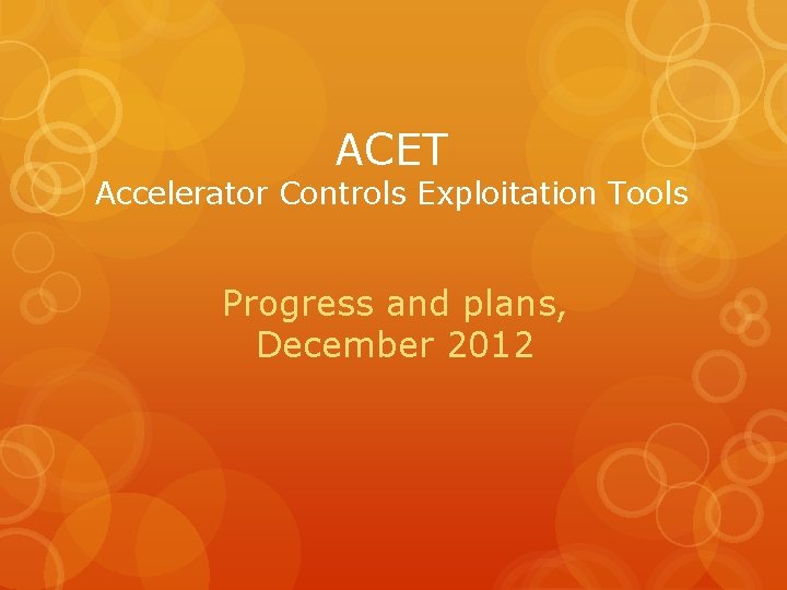 ACET Accelerator Controls Exploitation Tools Progress and plans, December 2012 