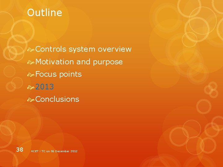 Outline Controls system overview Motivation and purpose Focus points 2013 Conclusions 38 ACET -