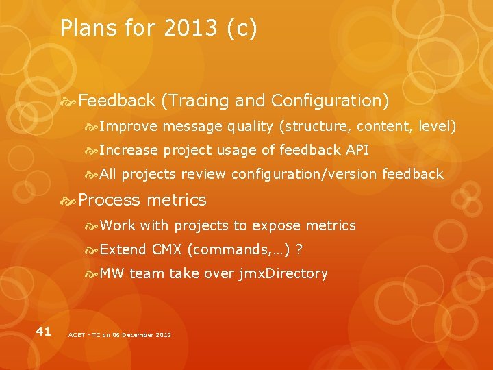 Plans for 2013 (c) Feedback (Tracing and Configuration) Improve message quality (structure, content, level)