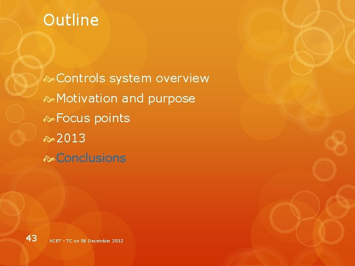 Outline Controls system overview Motivation and purpose Focus points 2013 Conclusions 43 ACET -