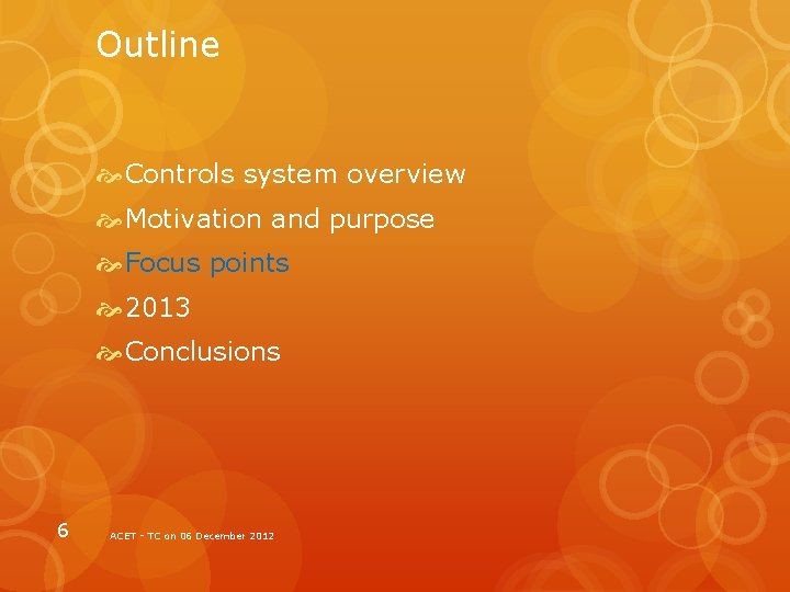 Outline Controls system overview Motivation and purpose Focus points 2013 Conclusions 6 ACET -