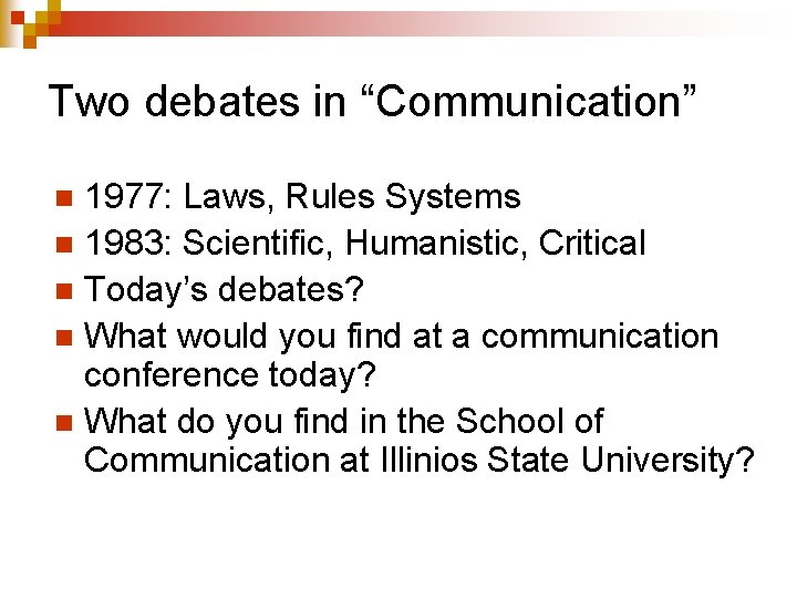 Two debates in “Communication” 1977: Laws, Rules Systems n 1983: Scientific, Humanistic, Critical n