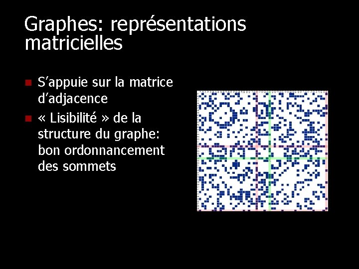 Graphes: représentations matricielles n n S’appuie sur la matrice d’adjacence « Lisibilité » de