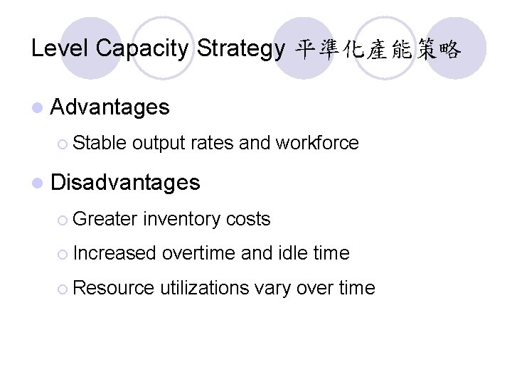 Level Capacity Strategy 平準化產能策略 l Advantages ¡ Stable output rates and workforce l Disadvantages