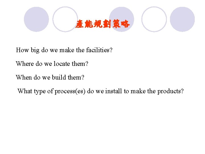 產能規劃策略 How big do we make the facilities? Where do we locate them? When