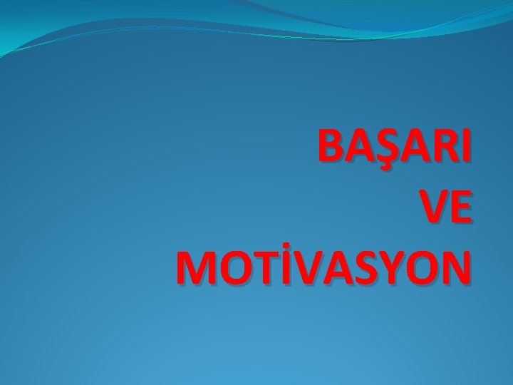 BAŞARI VE MOTİVASYON 