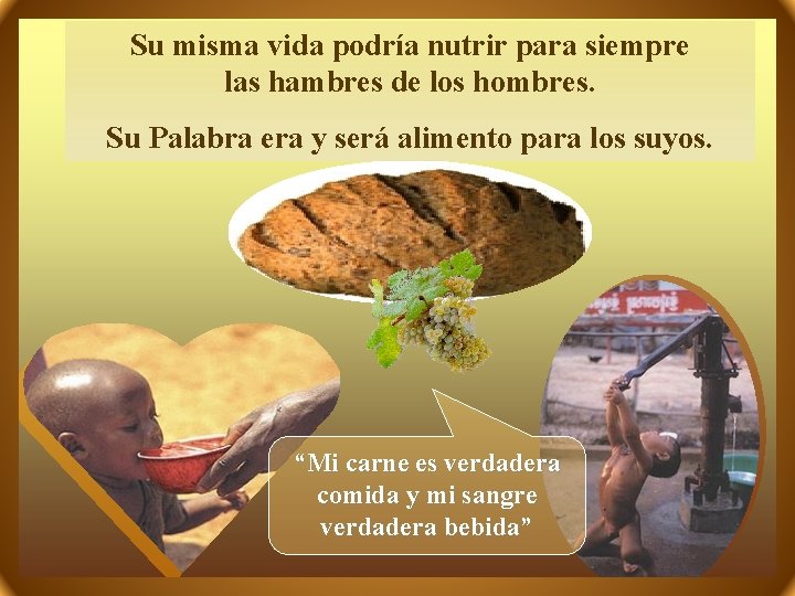 Su misma vida podría nutrir para siempre las hambres de los hombres. Su Palabra