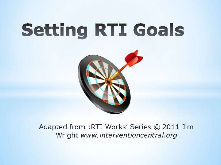 Adapted from : RTI Works’ Series © 2011 Jim Wright www. interventioncentral. org 