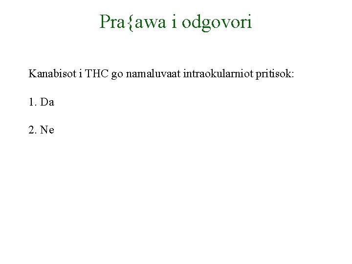 Pra{awa i odgovori Kanabisot i THC go namaluvaat intraokularniot pritisok: 1. Da 2. Ne