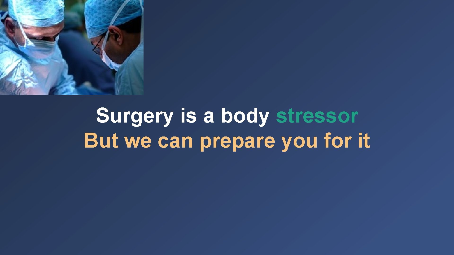 Surgery is a body stressor But we can prepare you for it 