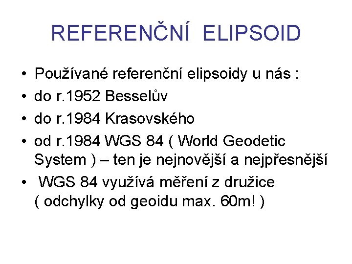 REFERENČNÍ ELIPSOID • • Používané referenční elipsoidy u nás : do r. 1952 Besselův