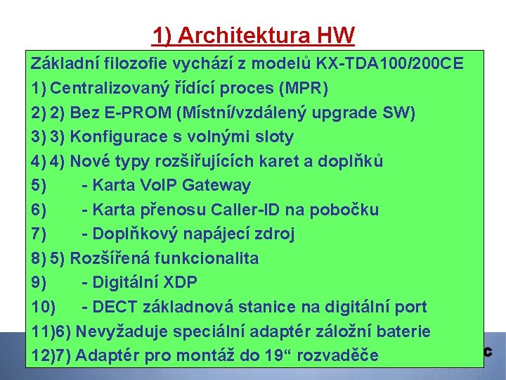 1) Architektura HW Základní filozofie vychází z modelů KX-TDA 100/200 CE 1) Centralizovaný řídící