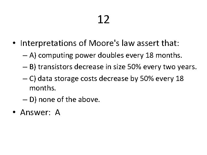 12 • Interpretations of Moore's law assert that: – A) computing power doubles every