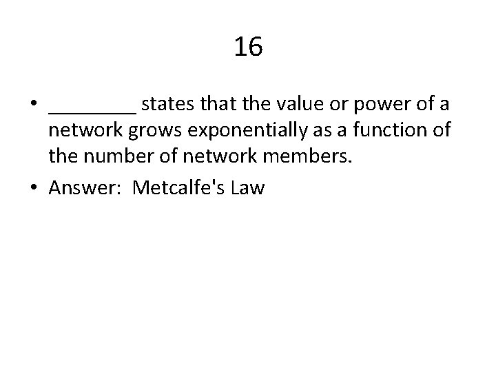 16 • ____ states that the value or power of a network grows exponentially