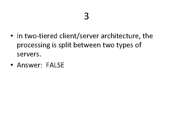 3 • In two-tiered client/server architecture, the processing is split between two types of