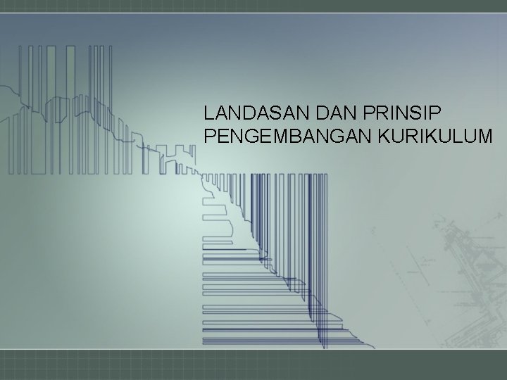 LANDASAN DAN PRINSIP PENGEMBANGAN KURIKULUM 