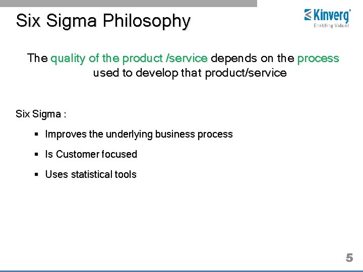 Six Sigma Philosophy The quality of the product /service depends on the process used
