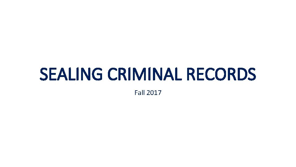 SEALING CRIMINAL RECORDS Fall 2017 