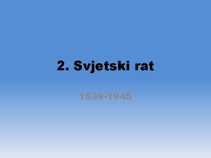 2. Svjetski rat 1939 -1945 