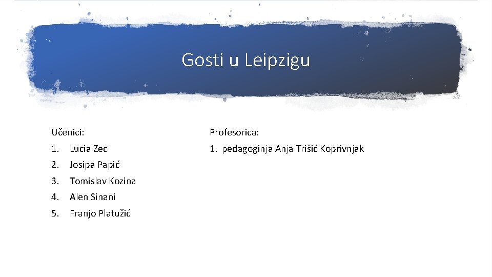 Gosti u Leipzigu Učenici: Profesorica: 1. Lucia Zec 1. pedagoginja Anja Trišić Koprivnjak 2.