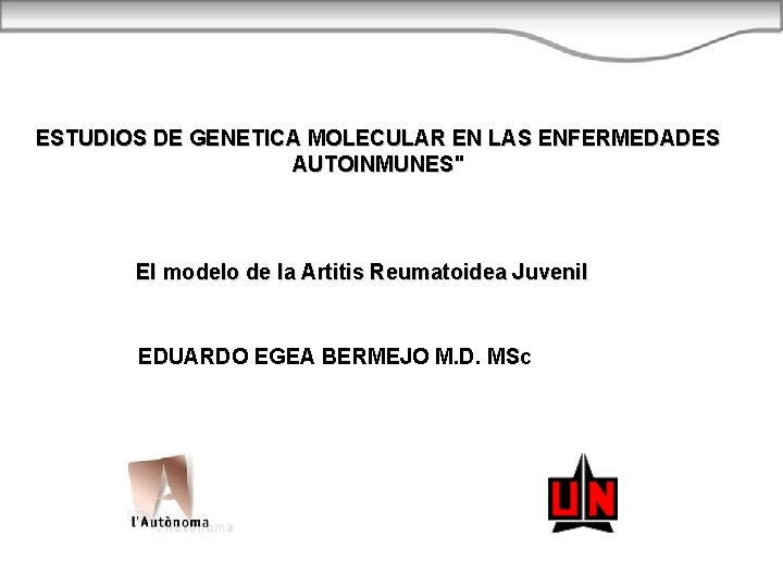 ESTUDIOS DE GENETICA MOLECULAR EN LAS ENFERMEDADES AUTOINMUNES" El modelo de la Artitis Reumatoidea