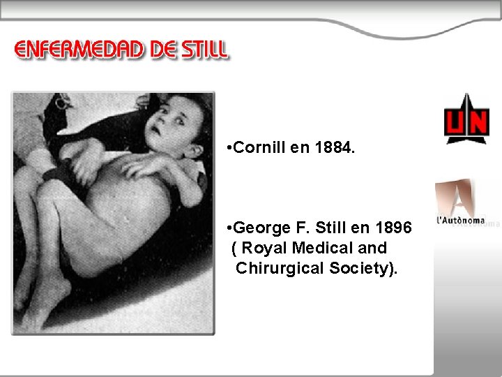  • Cornill en 1884. • George F. Still en 1896 ( Royal Medical