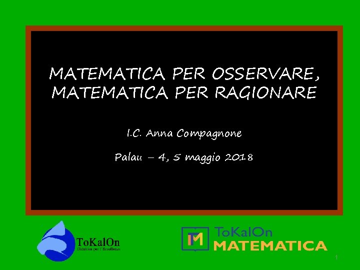 MATEMATICA PER OSSERVARE, MATEMATICA PER RAGIONARE I. C. Anna Compagnone Palau – 4, 5 MATEMATICA PER OSSERVARE, MATEMATICA PER RAGIONARE I. C. Anna Compagnone Palau – 4, 5