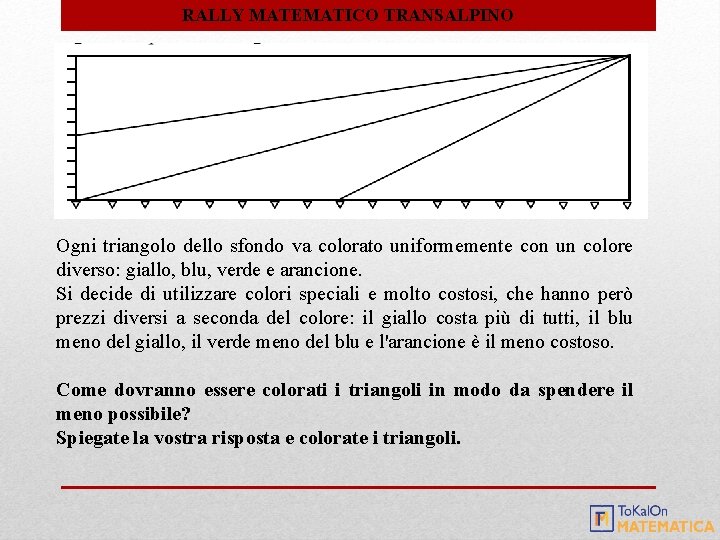 RALLY MATEMATICO TRANSALPINO Ogni triangolo dello sfondo va colorato uniformemente con un colore diverso: RALLY MATEMATICO TRANSALPINO Ogni triangolo dello sfondo va colorato uniformemente con un colore diverso: