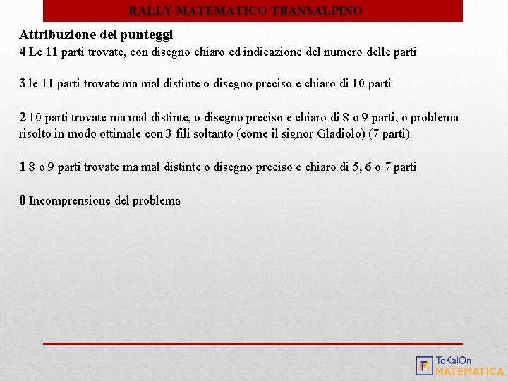 RALLY MATEMATICO TRANSALPINO Attribuzione dei punteggi 4 Le 11 parti trovate, con disegno chiaro RALLY MATEMATICO TRANSALPINO Attribuzione dei punteggi 4 Le 11 parti trovate, con disegno chiaro
