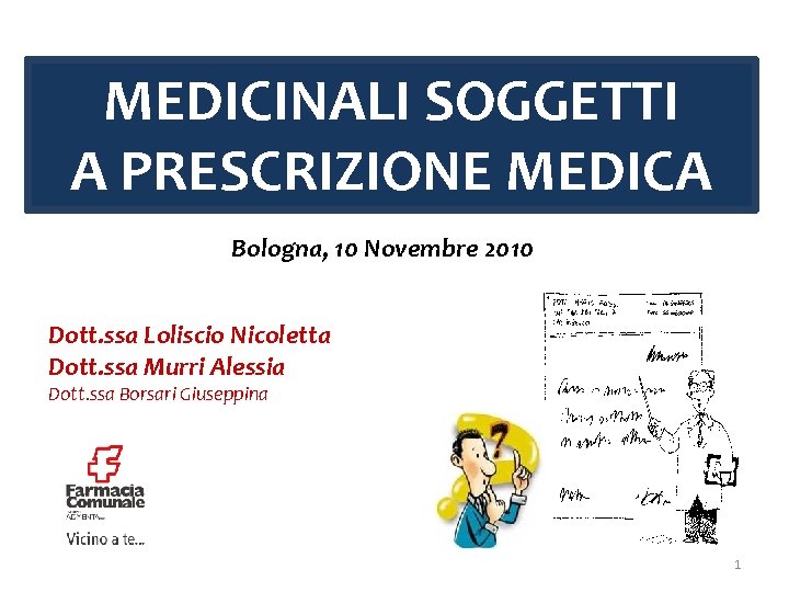 MEDICINALI SOGGETTI A PRESCRIZIONE MEDICA Bologna, 10 Novembre 2010 Dott. ssa Loliscio Nicoletta Dott.